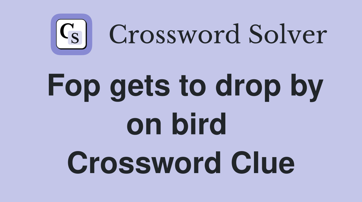 Fop gets to drop by on bird  Crossword Clue