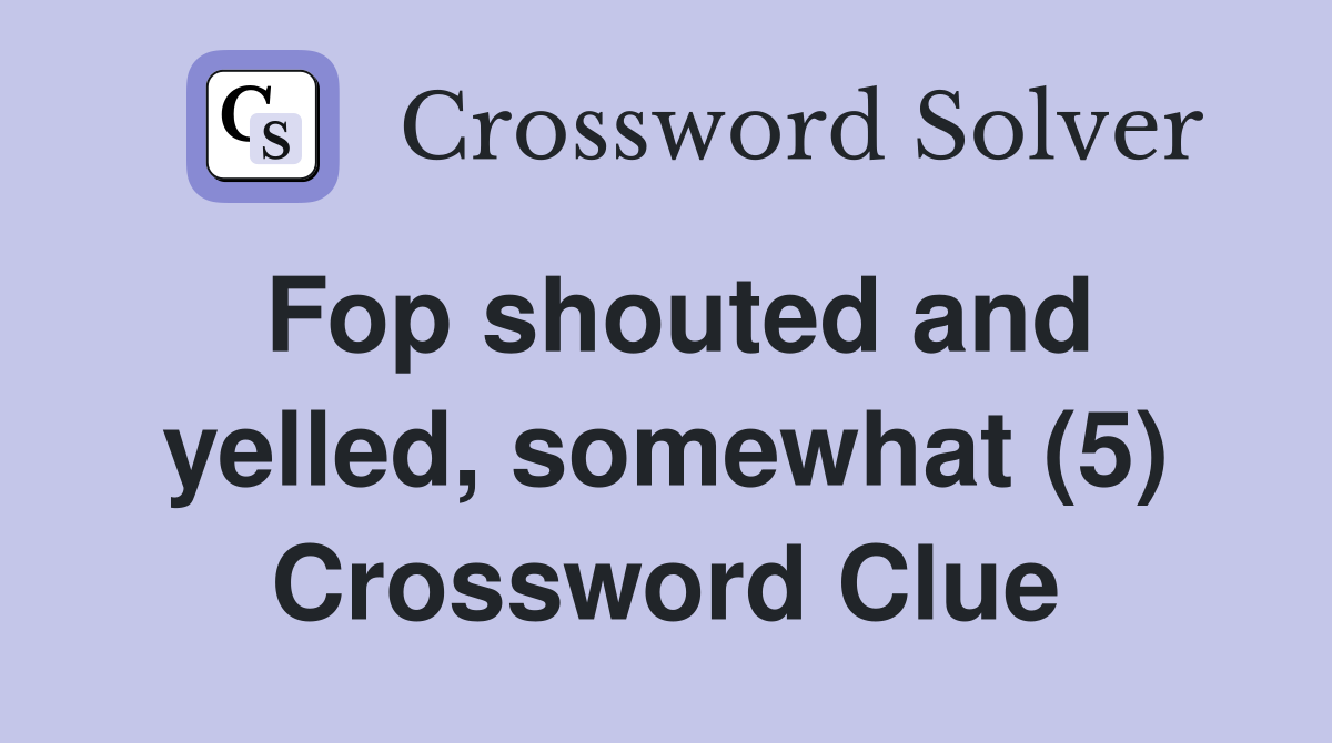 Fop shouted and yelled, somewhat (5) Crossword Clue