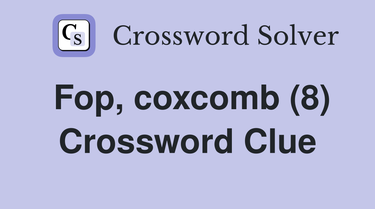 Fop, coxcomb (8) Crossword Clue