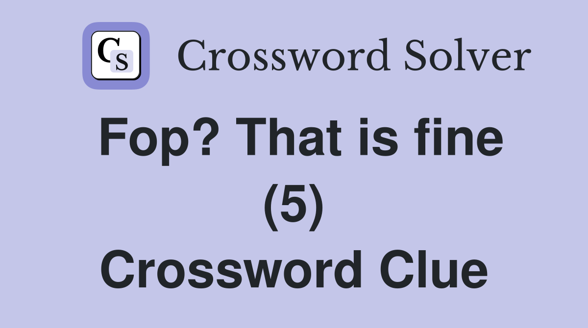 Fop? That is fine (5) Crossword Clue