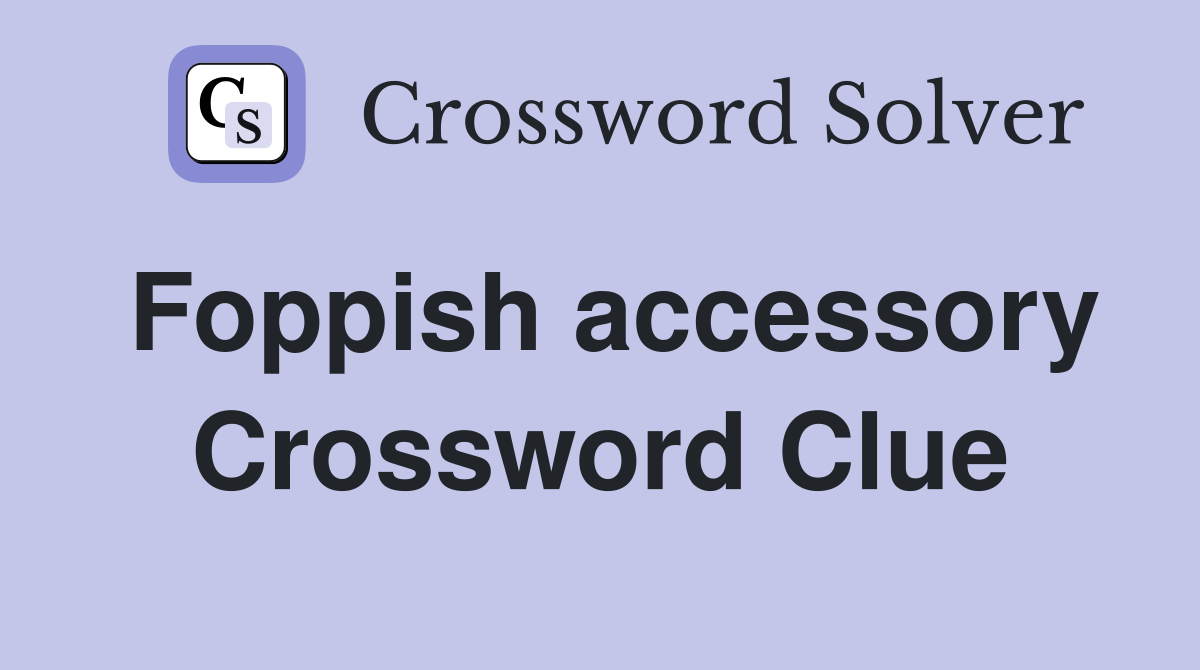Foppish accessory Crossword Clue