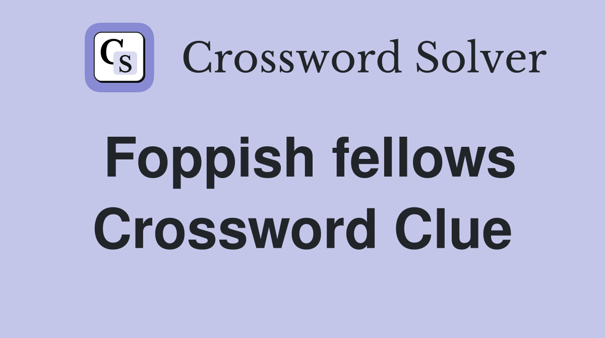 Foppish fellows Crossword Clue