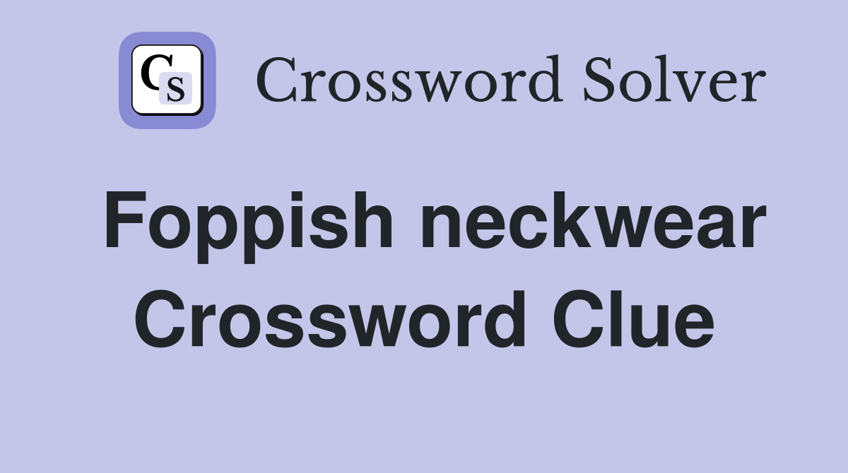Foppish neckwear Crossword Clue