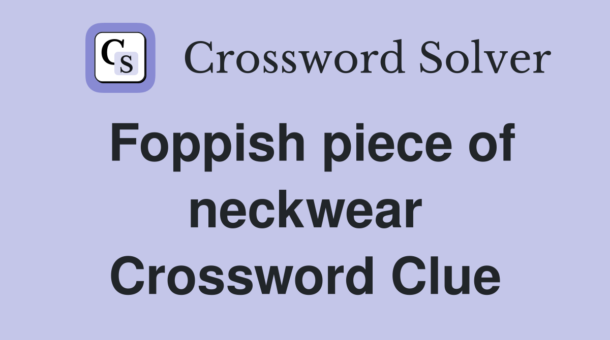 Foppish piece of neckwear Crossword Clue