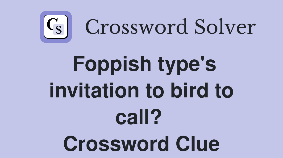 Foppish type's invitation to bird to call?  Crossword Clue