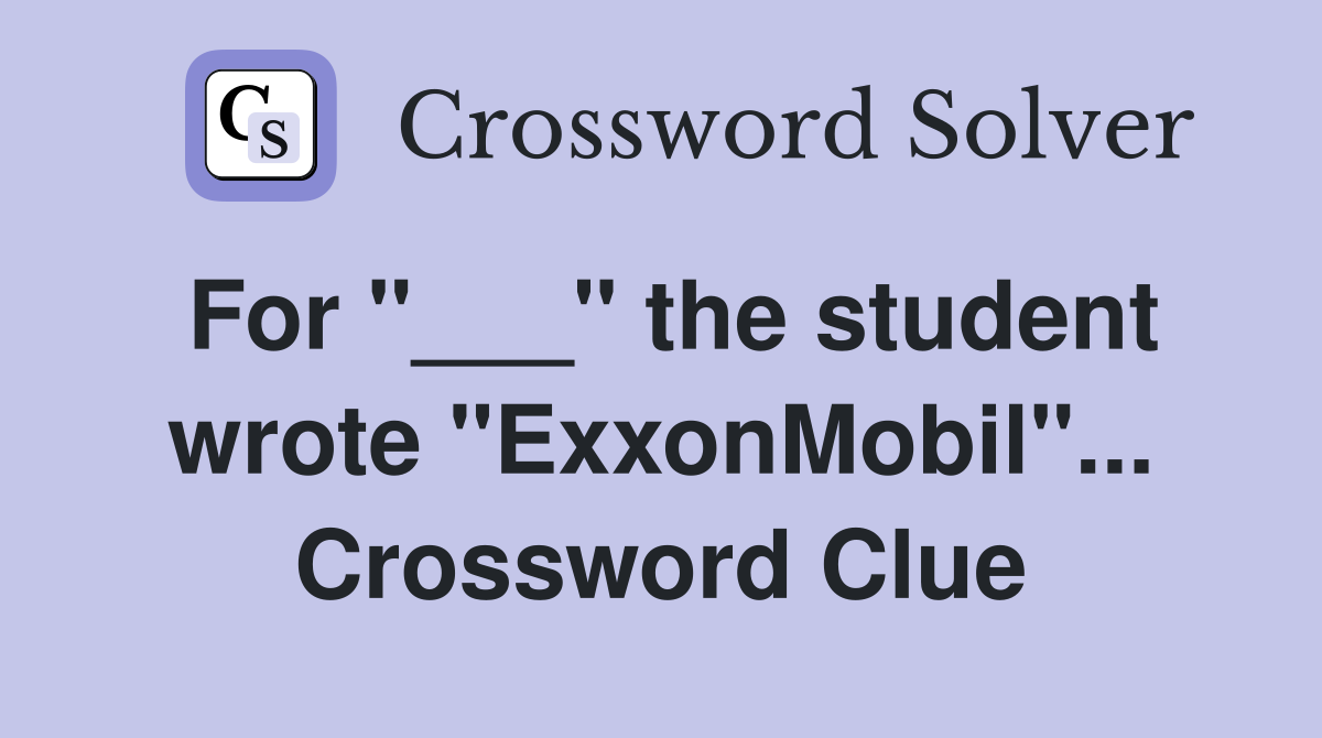 For "___" the student wrote "ExxonMobil"... Crossword Clue