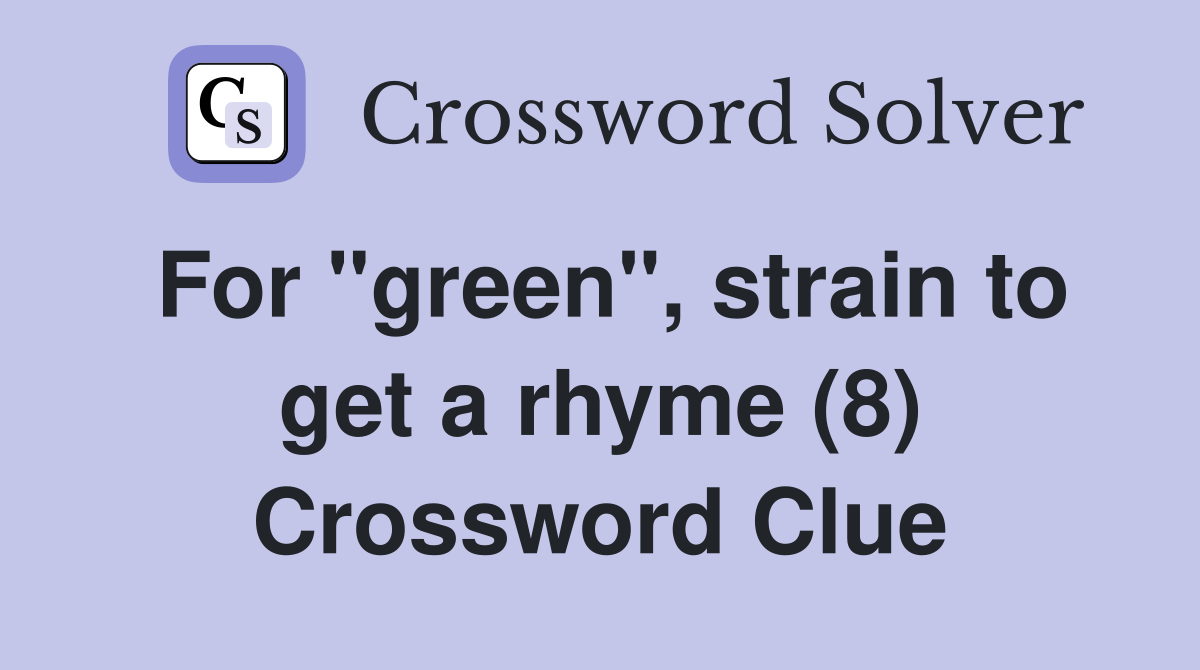 For "green", strain to get a rhyme (8) Crossword Clue