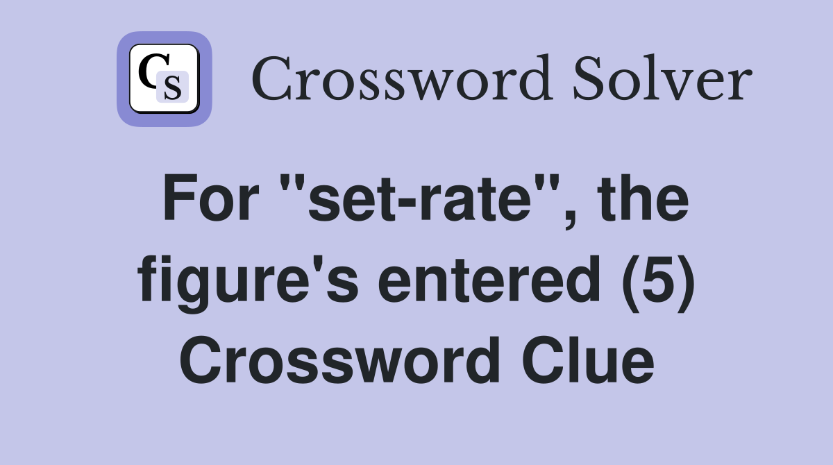 For "set-rate", the figure's entered (5) Crossword Clue