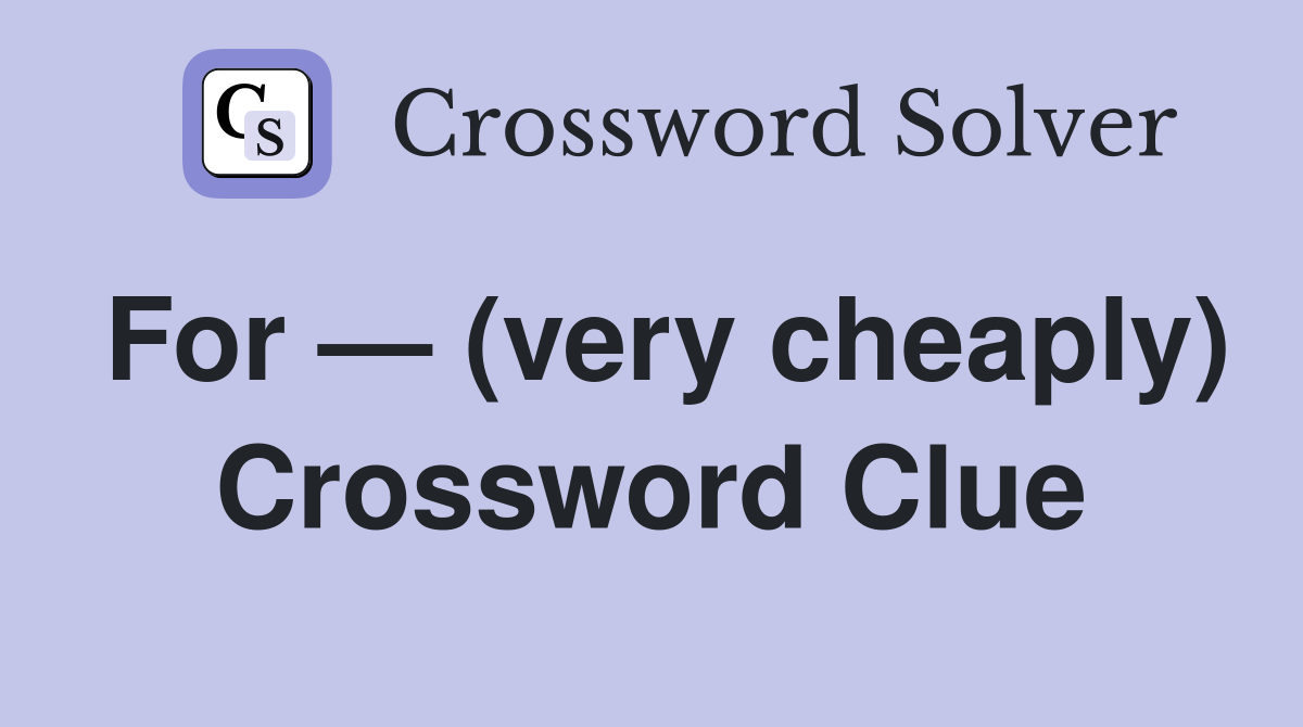 For — (very cheaply) Crossword Clue