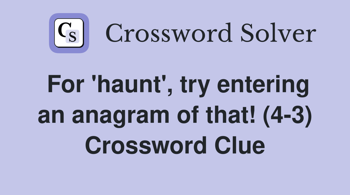 For 'haunt', try entering an anagram of that! (4-3) Crossword Clue