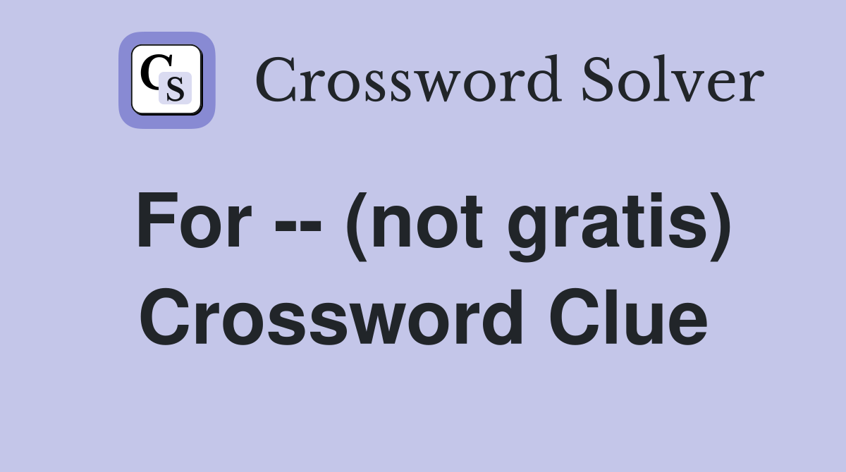 For -- (not gratis) Crossword Clue