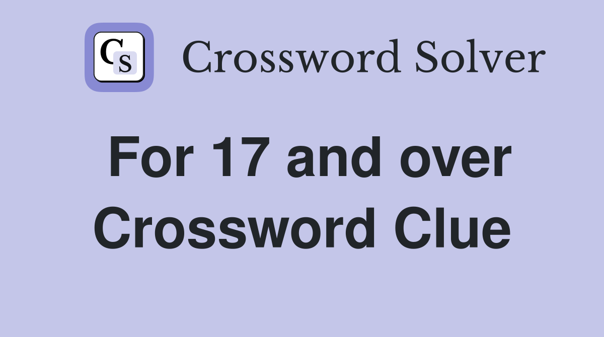 For 17 and over Crossword Clue