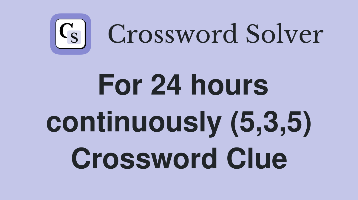 For 24 hours continuously (5,3,5) Crossword Clue