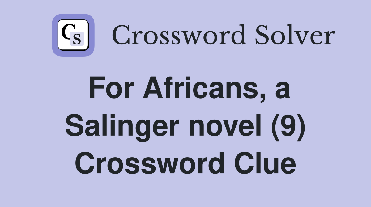 For Africans, a Salinger novel (9) Crossword Clue