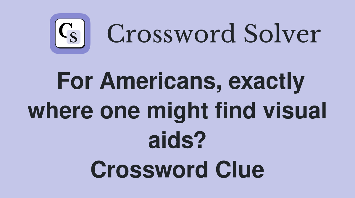 For Americans, exactly where one might find visual aids? Crossword Clue