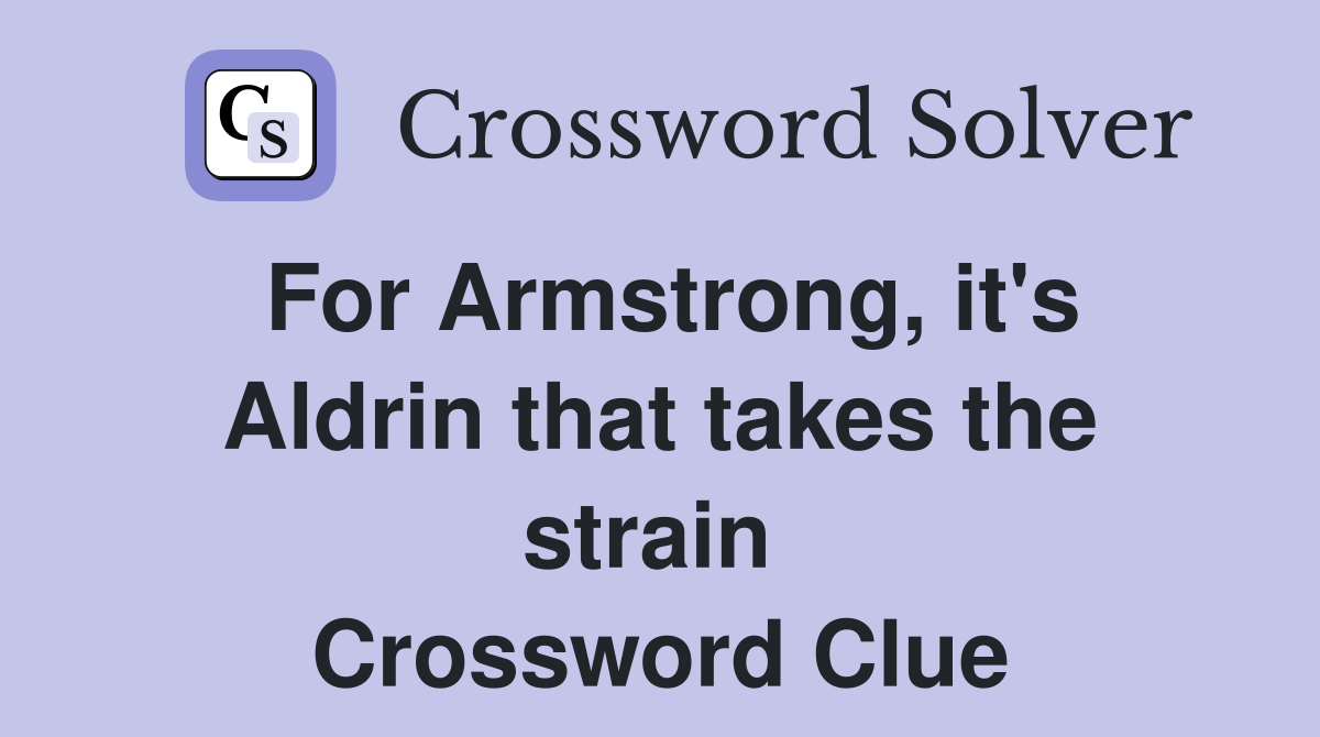 For Armstrong, it's Aldrin that takes the strain  Crossword Clue