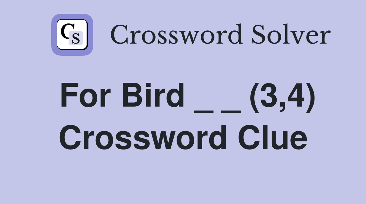 For Bird _ _ (3,4) Crossword Clue