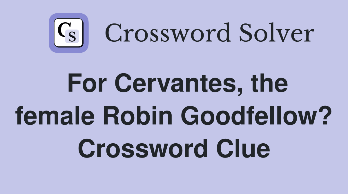 For Cervantes, the female Robin Goodfellow? Crossword Clue