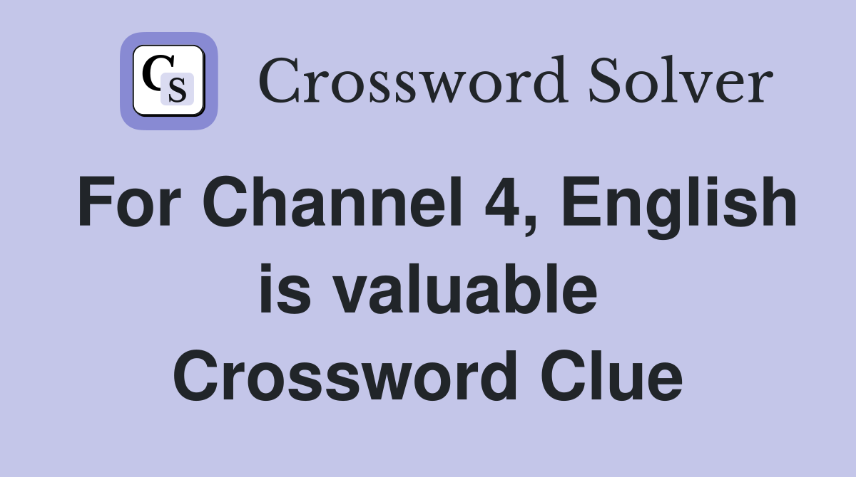 For Channel 4, English is valuable Crossword Clue