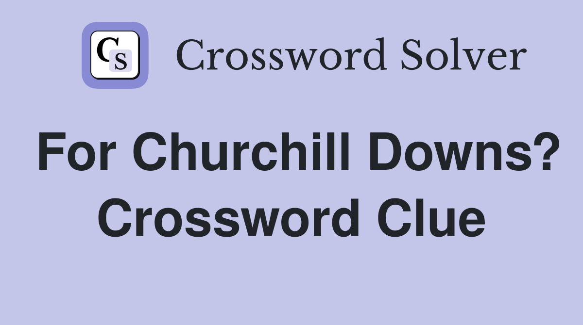 For Churchill Downs? Crossword Clue