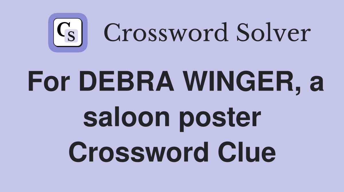 For DEBRA WINGER, a saloon poster Crossword Clue