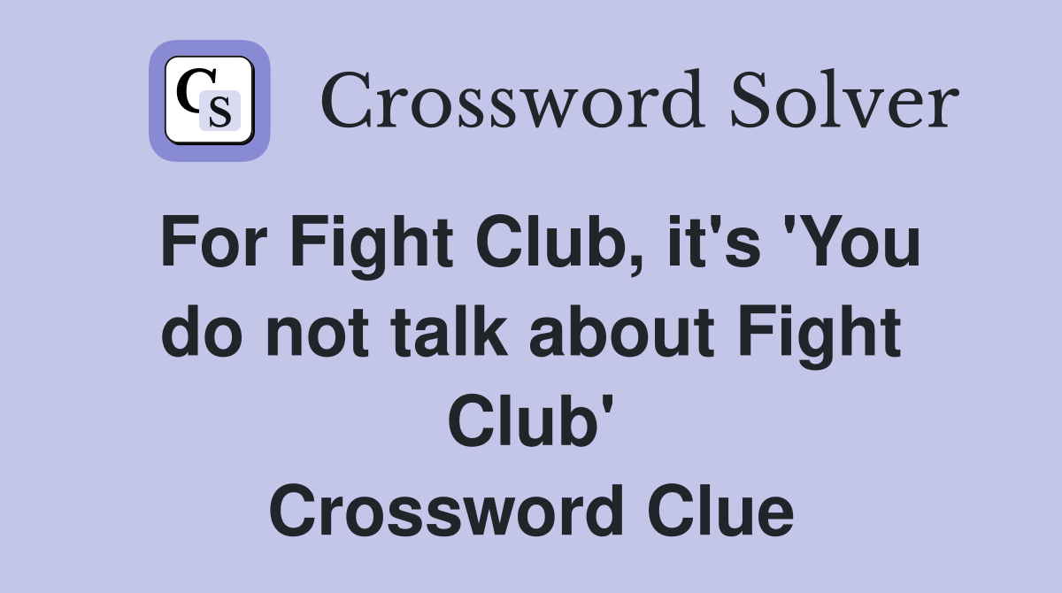 For Fight Club, it's 'You do not talk about Fight Club' Crossword Clue