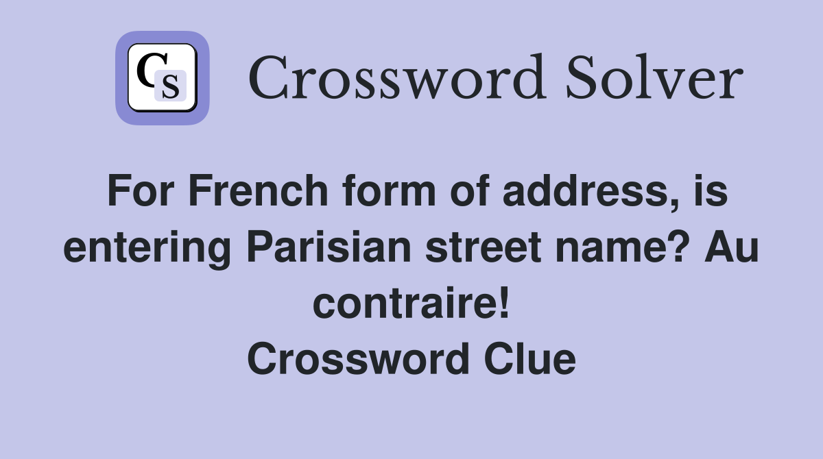 For French form of address, is entering Parisian street name? Au contraire! Crossword Clue