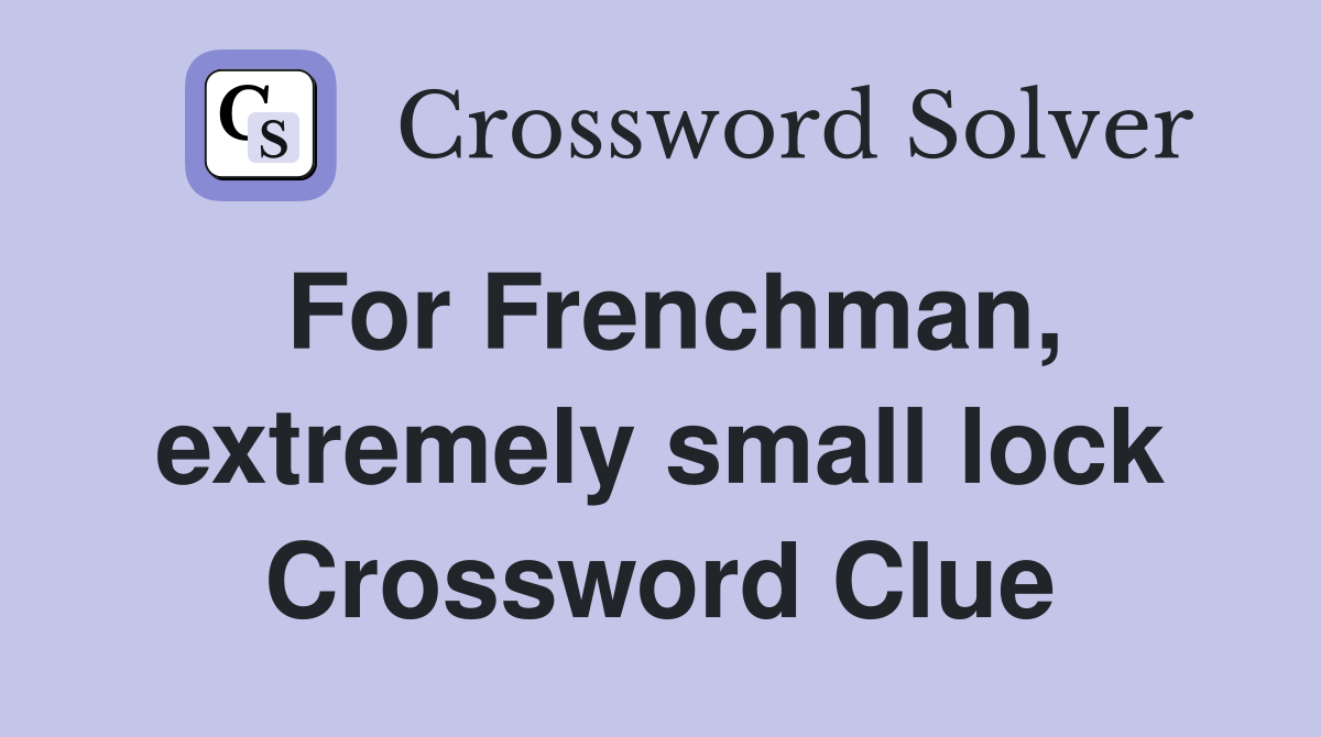 For Frenchman, extremely small lock Crossword Clue