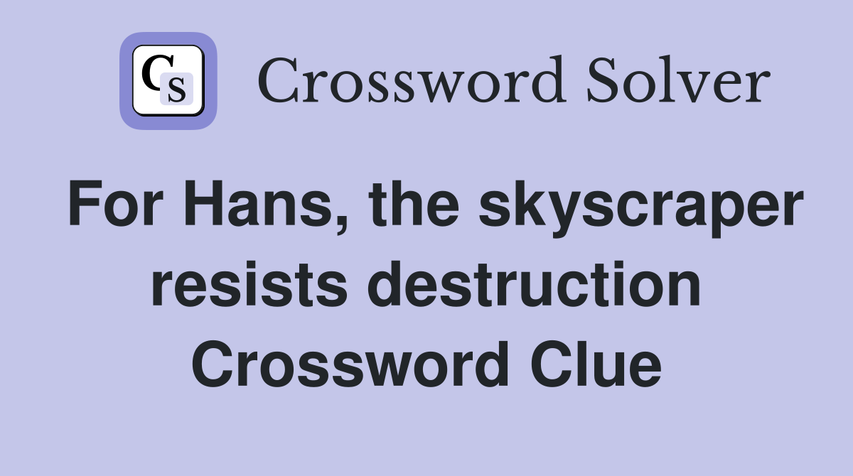 For Hans, the skyscraper resists destruction Crossword Clue
