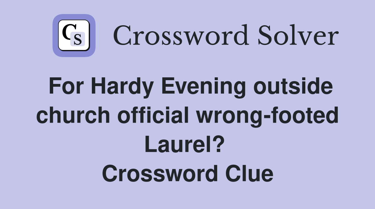 For Hardy Evening outside church official wrong-footed Laurel?  Crossword Clue