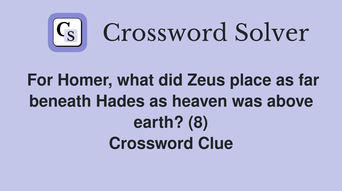 For Homer, what did Zeus place as far beneath Hades as heaven was above earth? (8) Crossword Clue