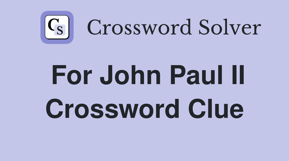 For John Paul II Crossword Clue