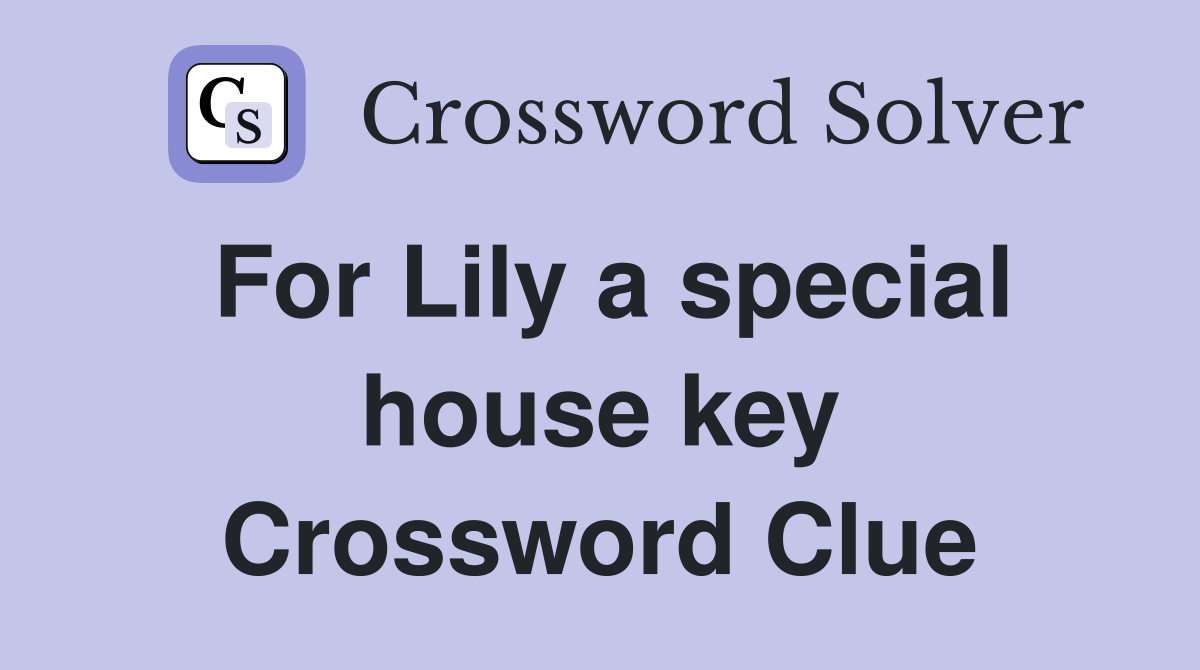 For Lily a special house key Crossword Clue