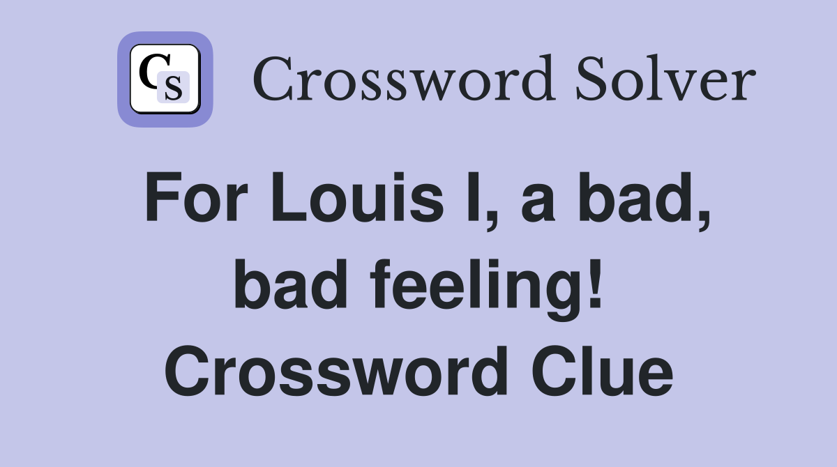 For Louis I, a bad, bad feeling! Crossword Clue