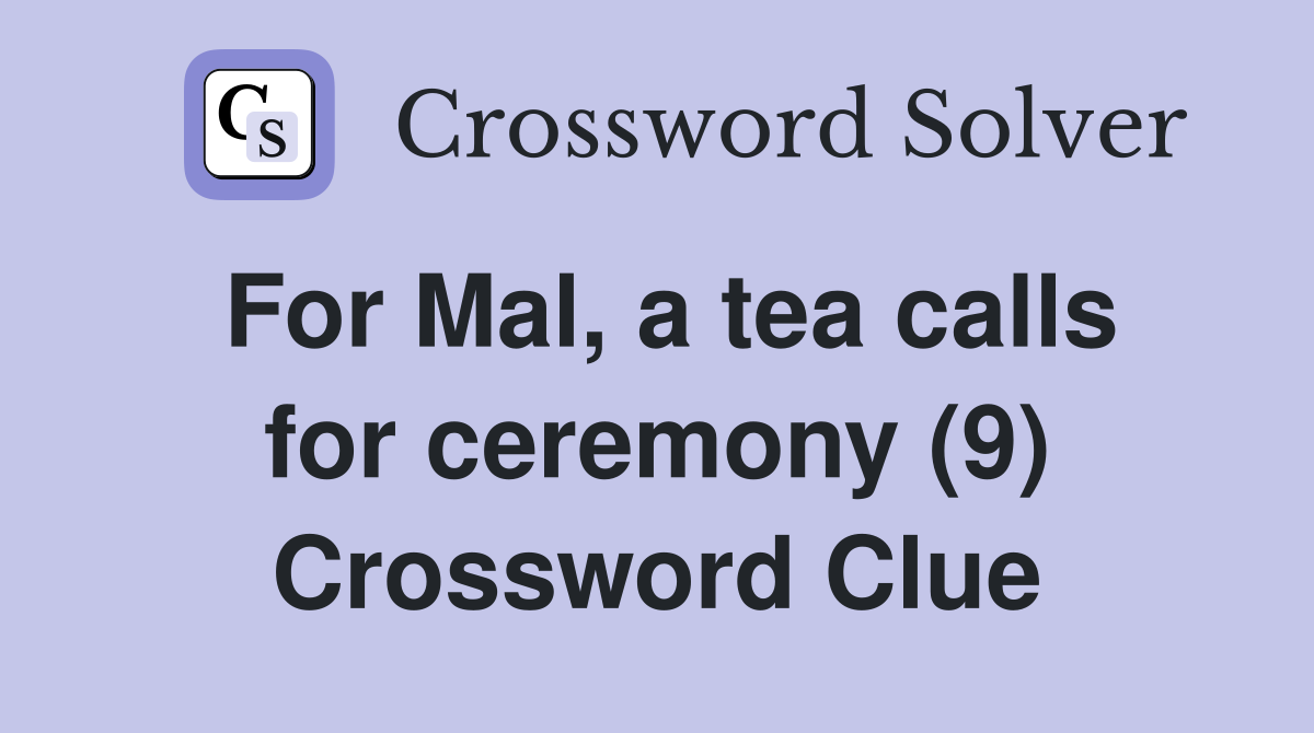 For Mal, a tea calls for ceremony (9) Crossword Clue