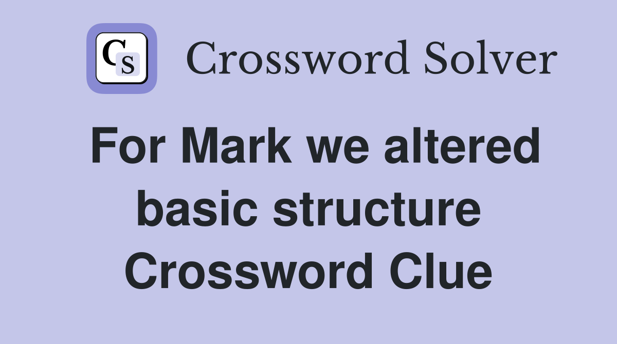 For Mark we altered basic structure Crossword Clue