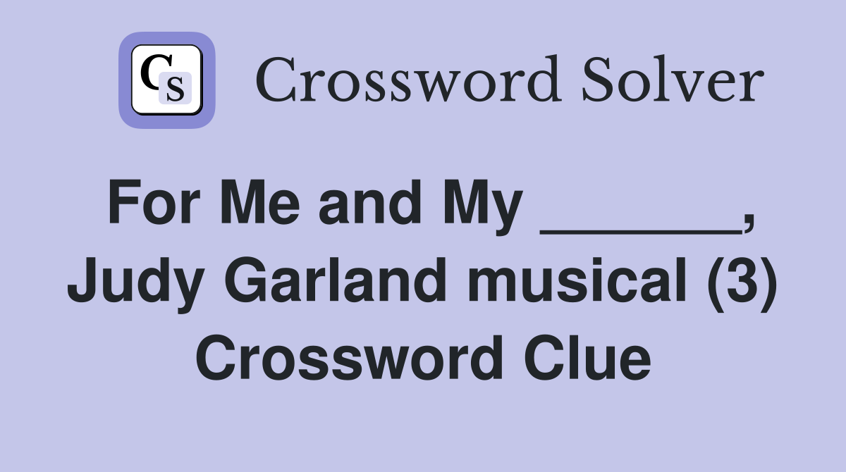 For Me and My ______, Judy Garland musical (3) Crossword Clue