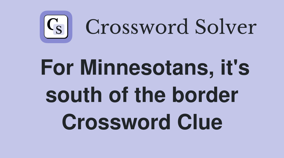 For Minnesotans, it's south of the border Crossword Clue