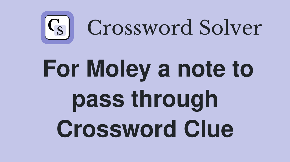 For Moley a note to pass through Crossword Clue