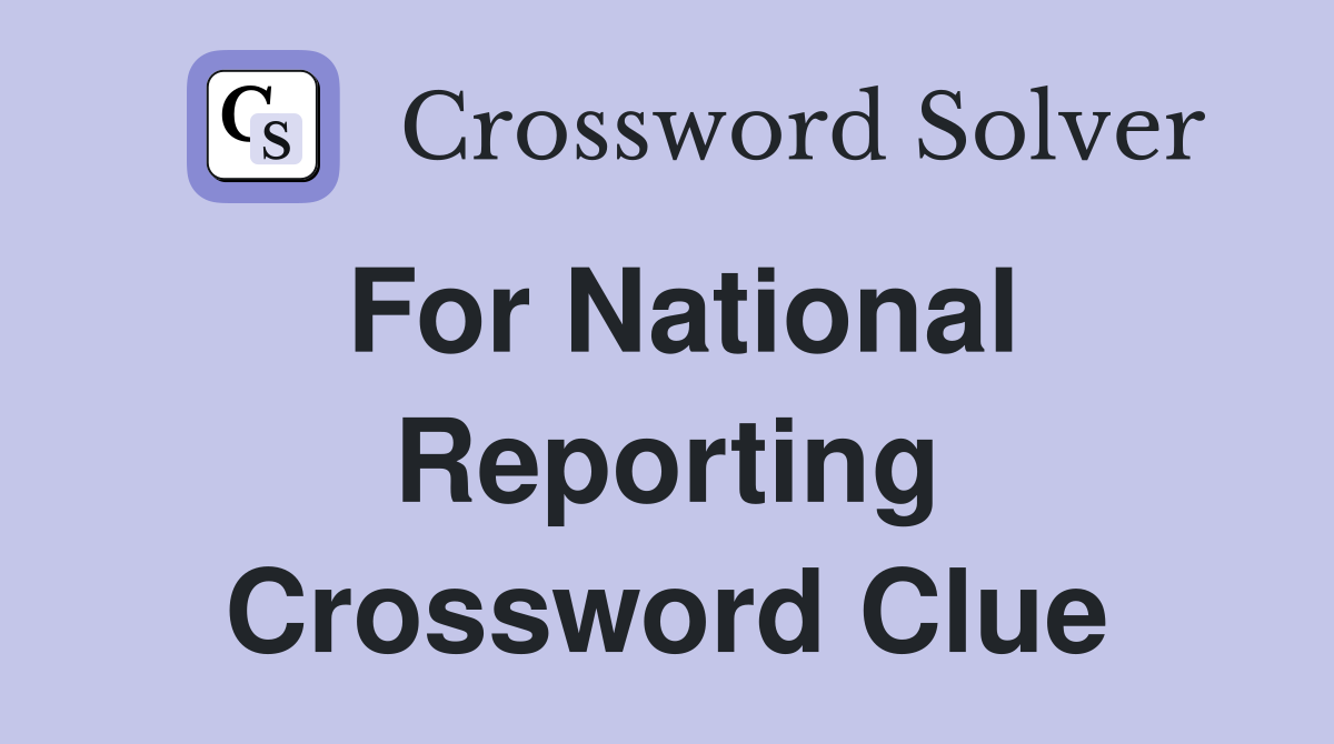 For National Reporting Crossword Clue