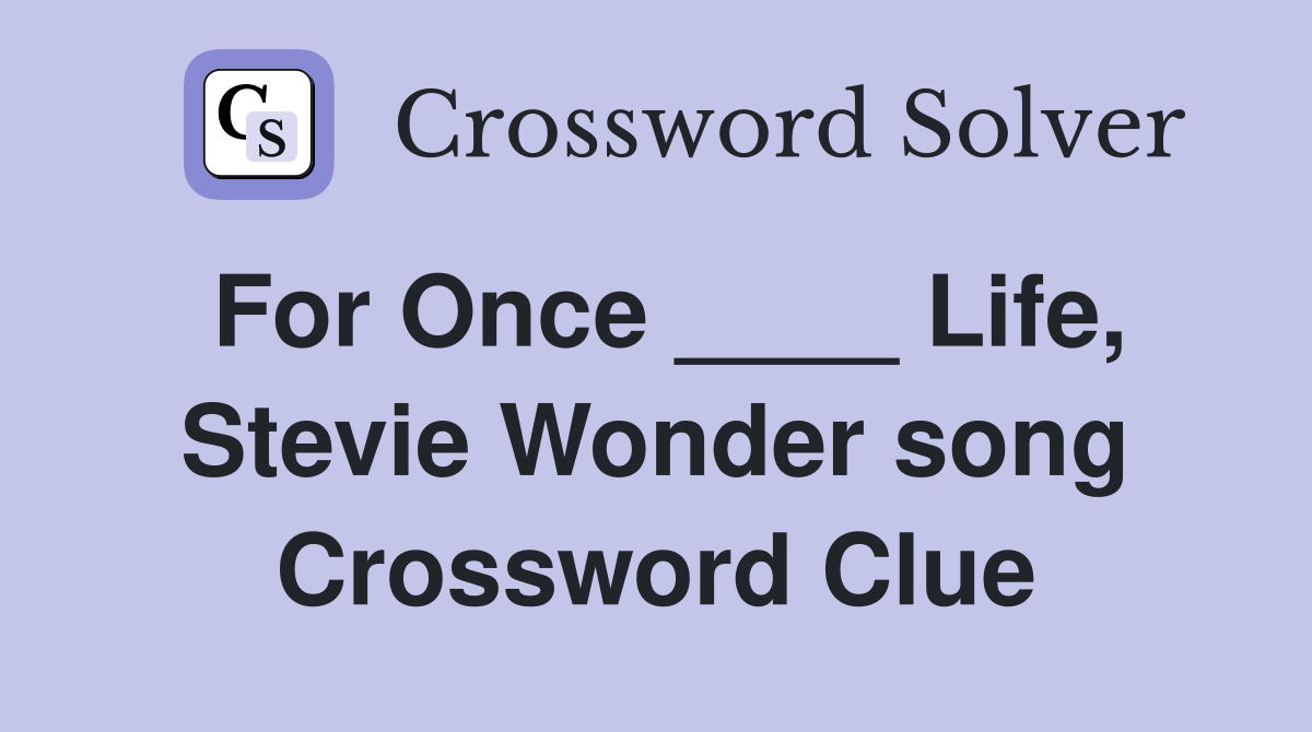 For Once ____ Life, Stevie Wonder song Crossword Clue