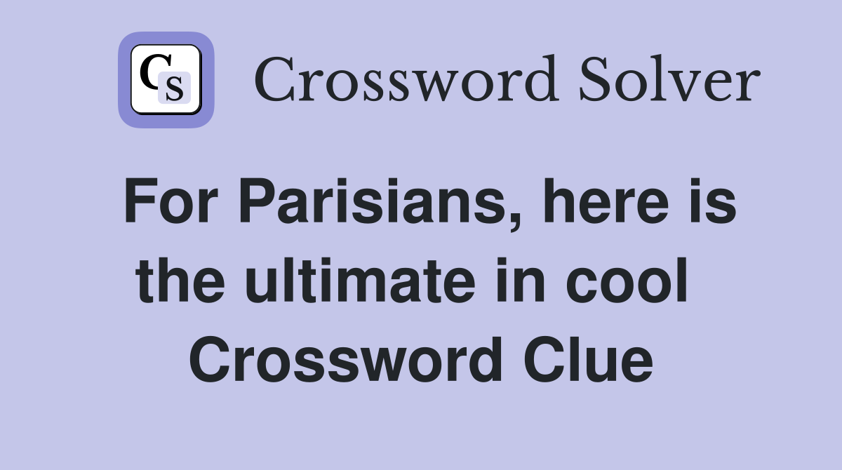 For Parisians, here is the ultimate in cool  Crossword Clue