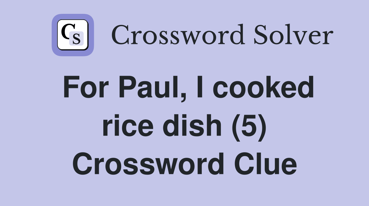 For Paul, I cooked rice dish (5) Crossword Clue