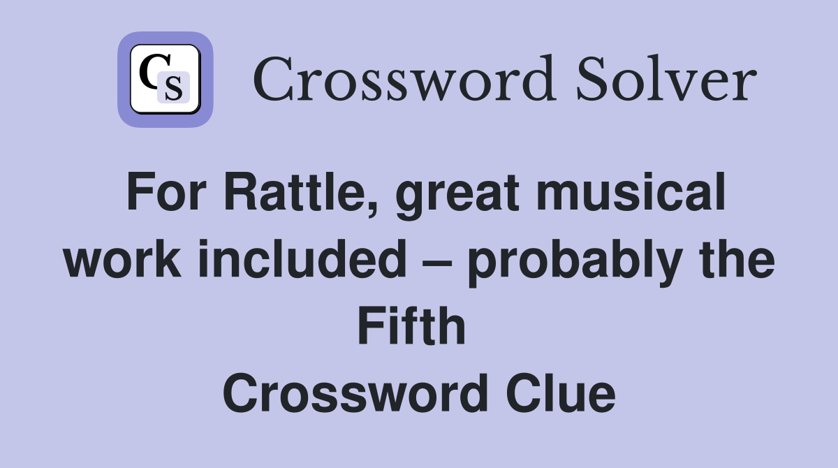 For Rattle, great musical work included – probably the Fifth  Crossword Clue
