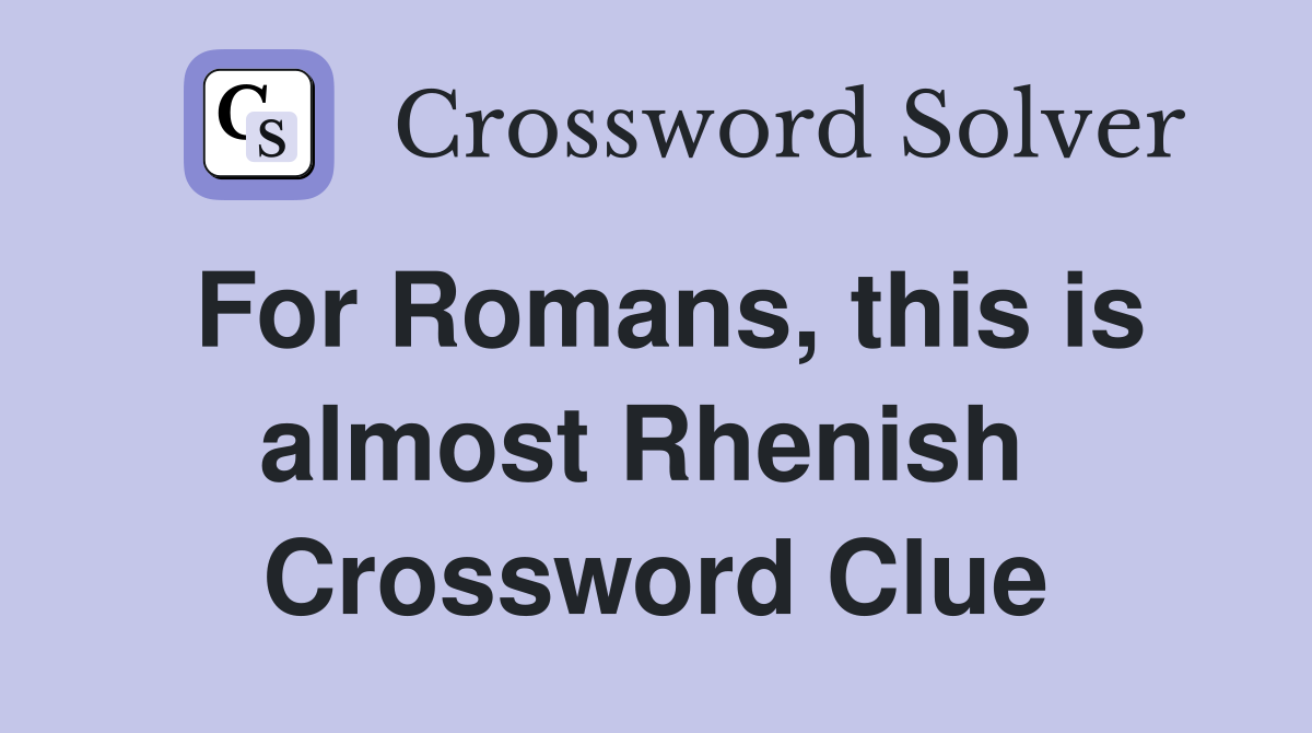 For Romans, this is almost Rhenish  Crossword Clue