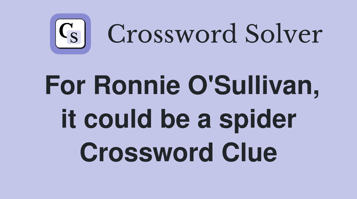 For Ronnie O'Sullivan, it could be a spider Crossword Clue