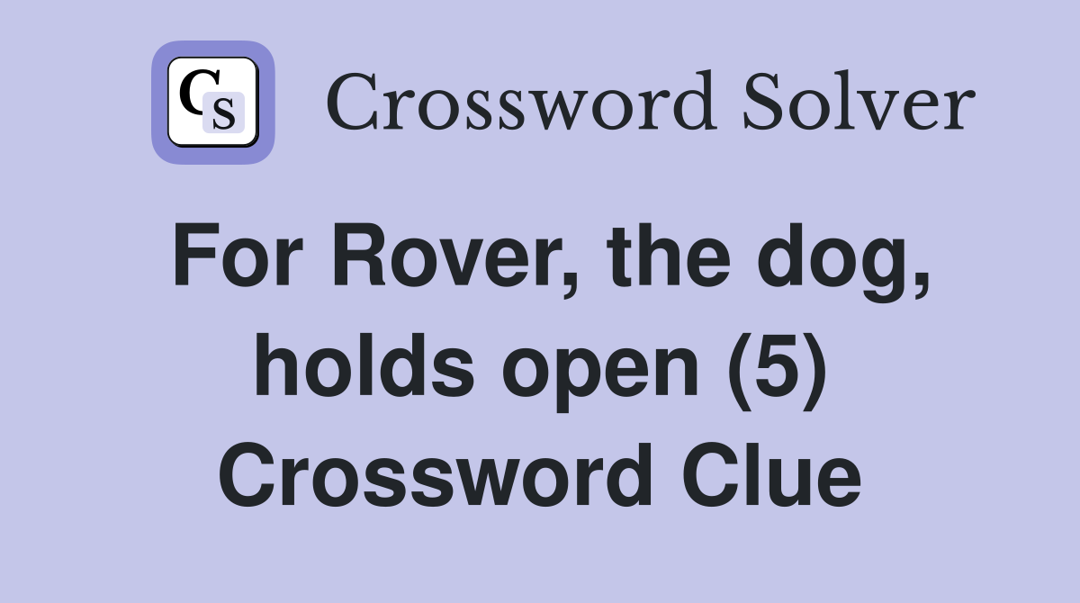 For Rover, the dog, holds open (5) Crossword Clue