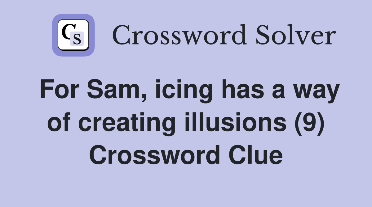 For Sam, icing has a way of creating illusions (9) Crossword Clue