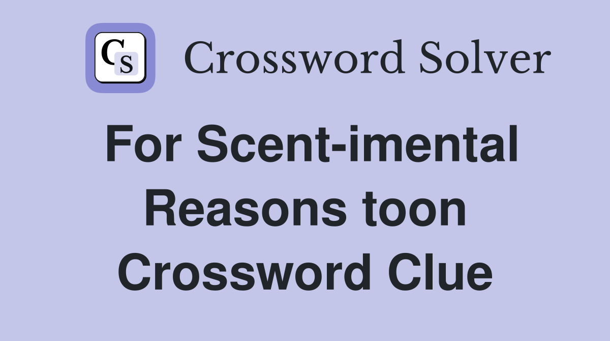 For Scent imental Reasons toon Crossword Clue Answers Crossword Solver