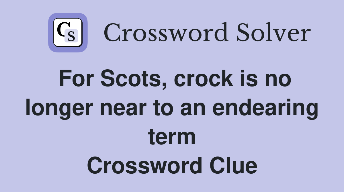 For Scots, crock is no longer near to an endearing term Crossword Clue